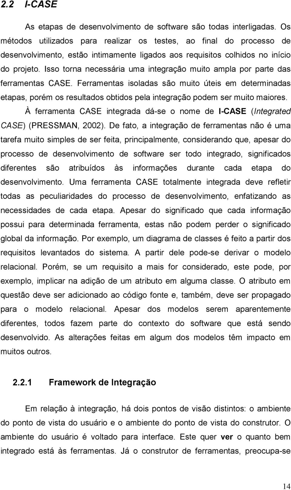 Isso torna necessária uma integração muito ampla por parte das ferramentas CASE.