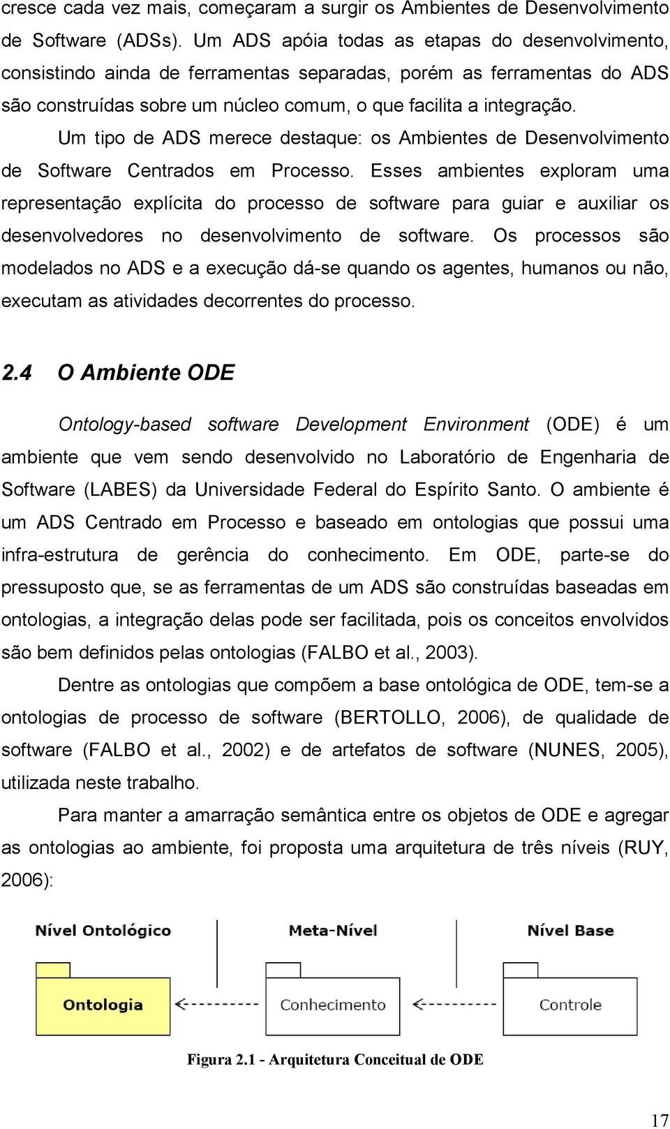 Um tipo de ADS merece destaque: os Ambientes de Desenvolvimento de Software Centrados em Processo.