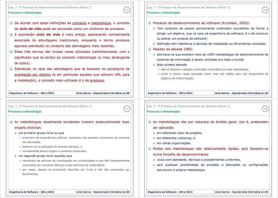 Estes três termos são muitas vezes utilizados indistintamente, com o significado que se atribui ao conceito metodologia (o mais abrangente de todos).