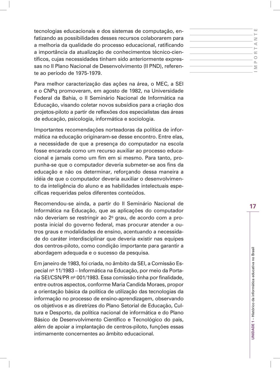 IMPORTANTE Para melhor caracterização das ações na área, o MEC, a SEI e o CNPq promoveram, em agosto de 1982, na Universidade Federal da Bahia, o II Seminário Nacional de Informática na Educação,