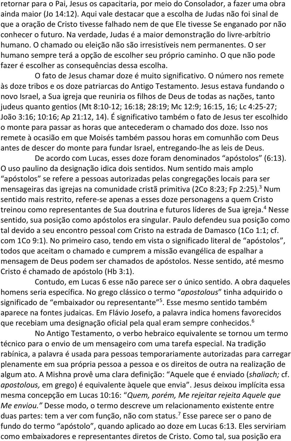 Na verdade, Judas é a maior demonstração do livre-arbítrio humano. O chamado ou eleição não são irresistíveis nem permanentes. O ser humano sempre terá a opção de escolher seu próprio caminho.