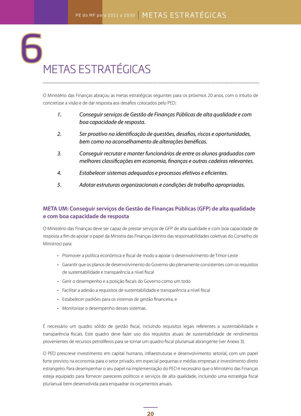 Ser proativo na identificação de questões, desafios, riscos e oportunidades, bem como no aconselhamento de alterações benéficas. 3.