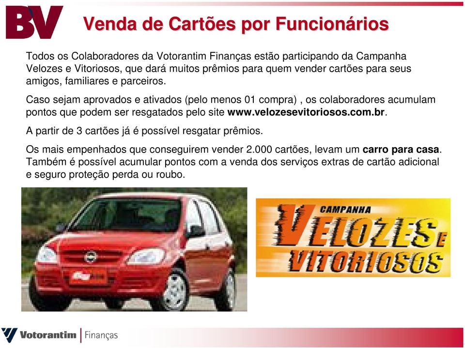 Caso sejam aprovados e ativados (pelo menos 01 compra), os colaboradores acumulam pontos que podem ser resgatados pelo site www.velozesevitoriosos.com.br.