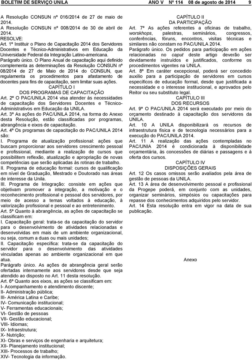 O Plano Anual de capacitação aqui definido complementa as determinações da Resolução CONSUN nº 08/ de 27 de Maio de do CONSUN, que regulamenta os procedimentos para afastamento de docentes para fins