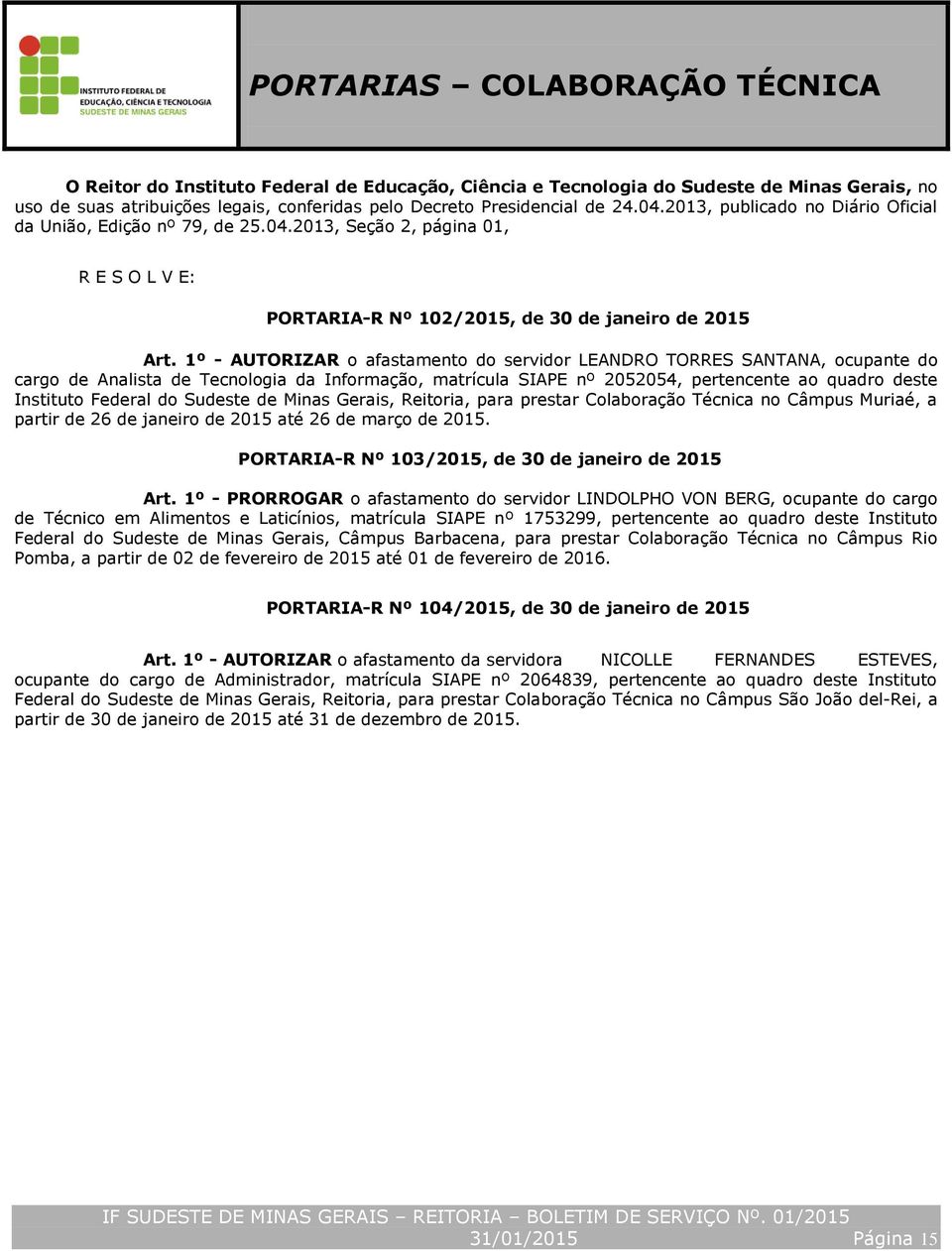 1º - AUTORIZAR o afastamento do servidor LEANDRO TORRES SANTANA, ocupante do cargo de Analista de Tecnologia da Informação, matrícula SIAPE nº 2052054, pertencente ao quadro deste Instituto Federal