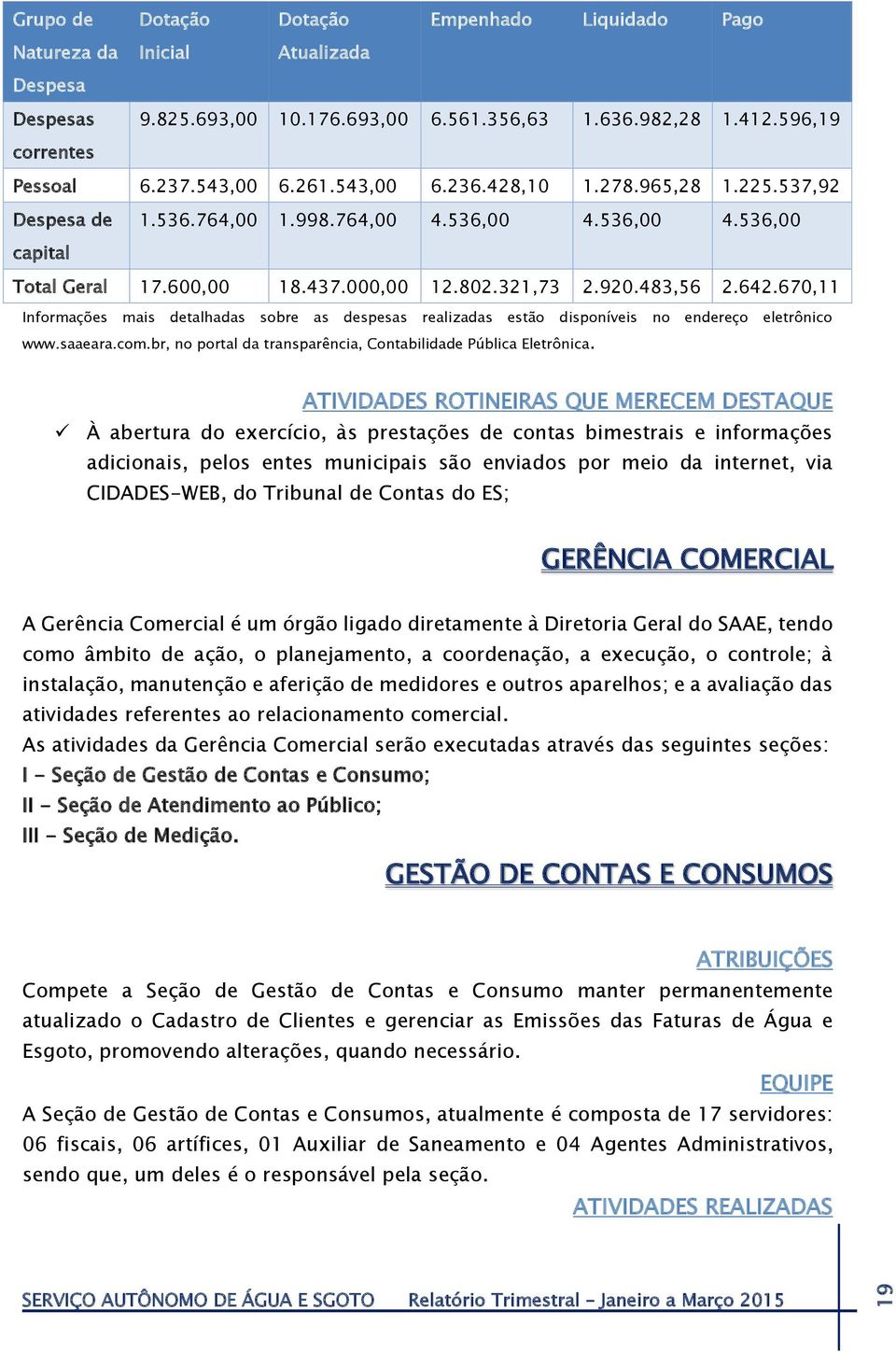 670,11 Informações mais detalhadas sobre as despesas realizadas estão disponíveis no endereço eletrônico www.saaeara.com.br, no portal da transparência, Contabilidade Pública Eletrônica.