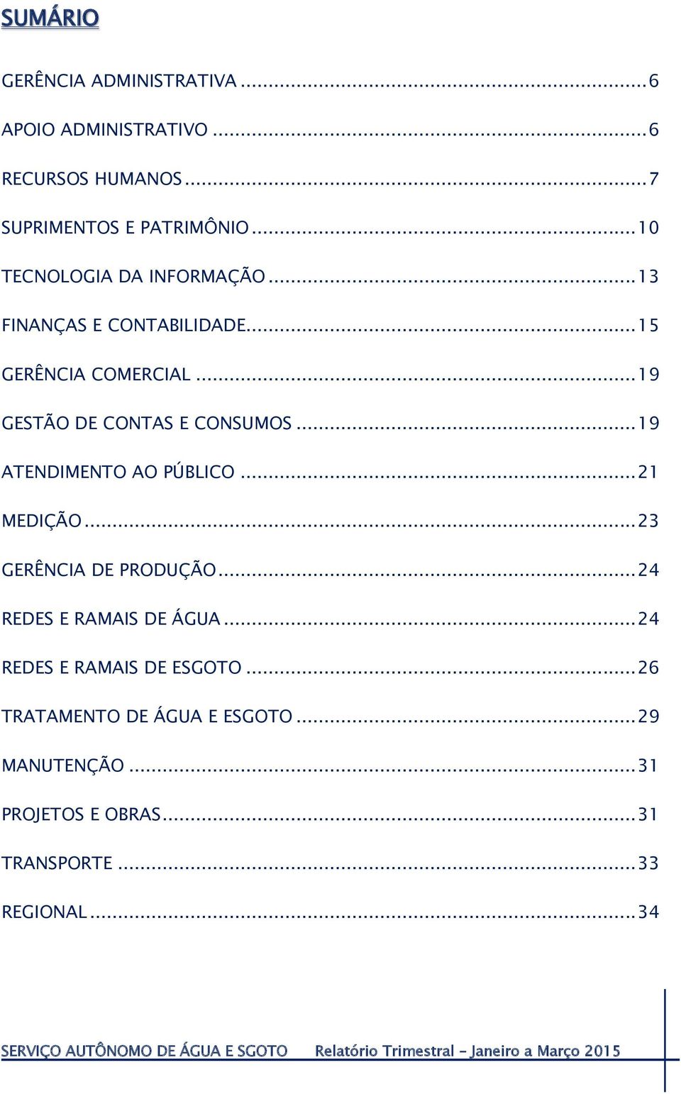 .. 19 GESTÃO DE CONTAS E CONSUMOS... 19 ATENDIMENTO AO PÚBLICO... 21 MEDIÇÃO... 23 GERÊNCIA DE PRODUÇÃO.