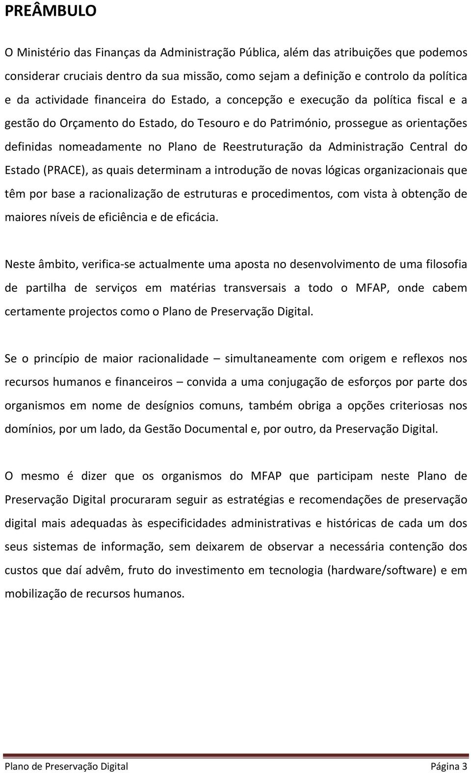 Reestruturação da Administração Central do Estado (PRACE), as quais determinam a introdução de novas lógicas organizacionais que têm por base a racionalização de estruturas e procedimentos, com vista