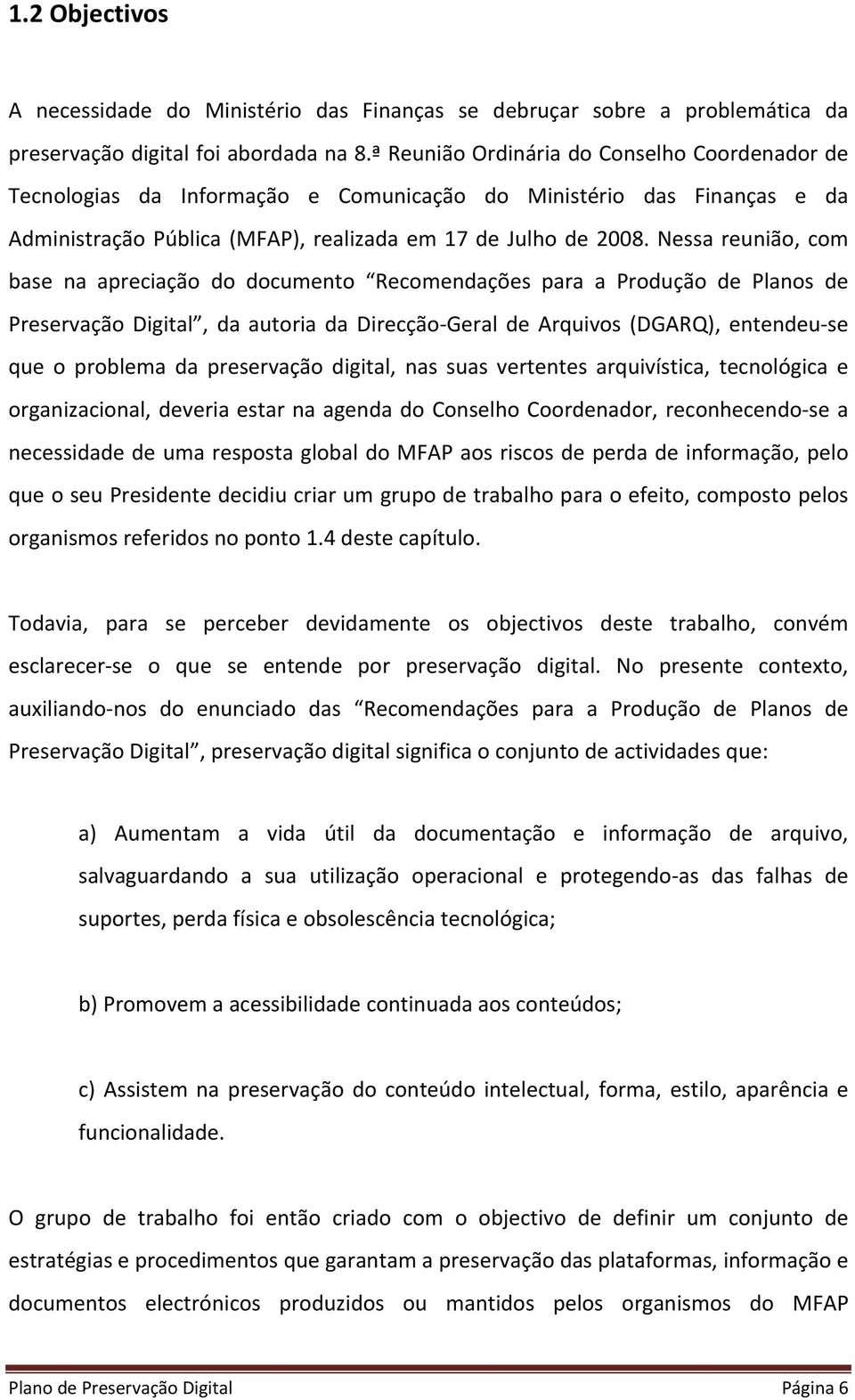 Nessa reunião, com base na apreciação do documento Recomendações para a Produção de Planos de Preservação Digital, da autoria da Direcção Geral de Arquivos (DGARQ), entendeu se que o problema da