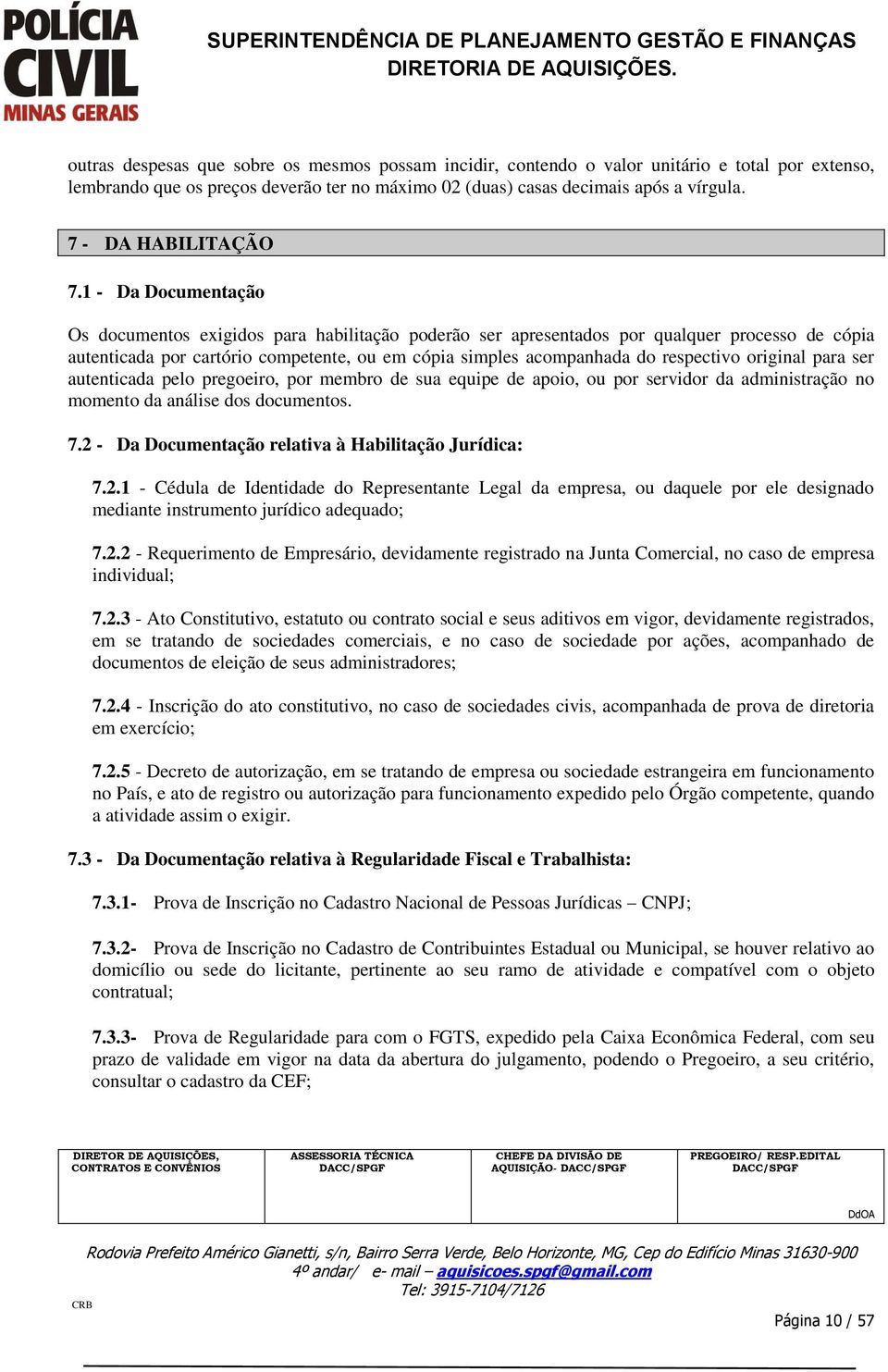 1 - Da Documentação Os documentos exigidos para habilitação poderão ser apresentados por qualquer processo de cópia autenticada por cartório competente, ou em cópia simples acompanhada do respectivo