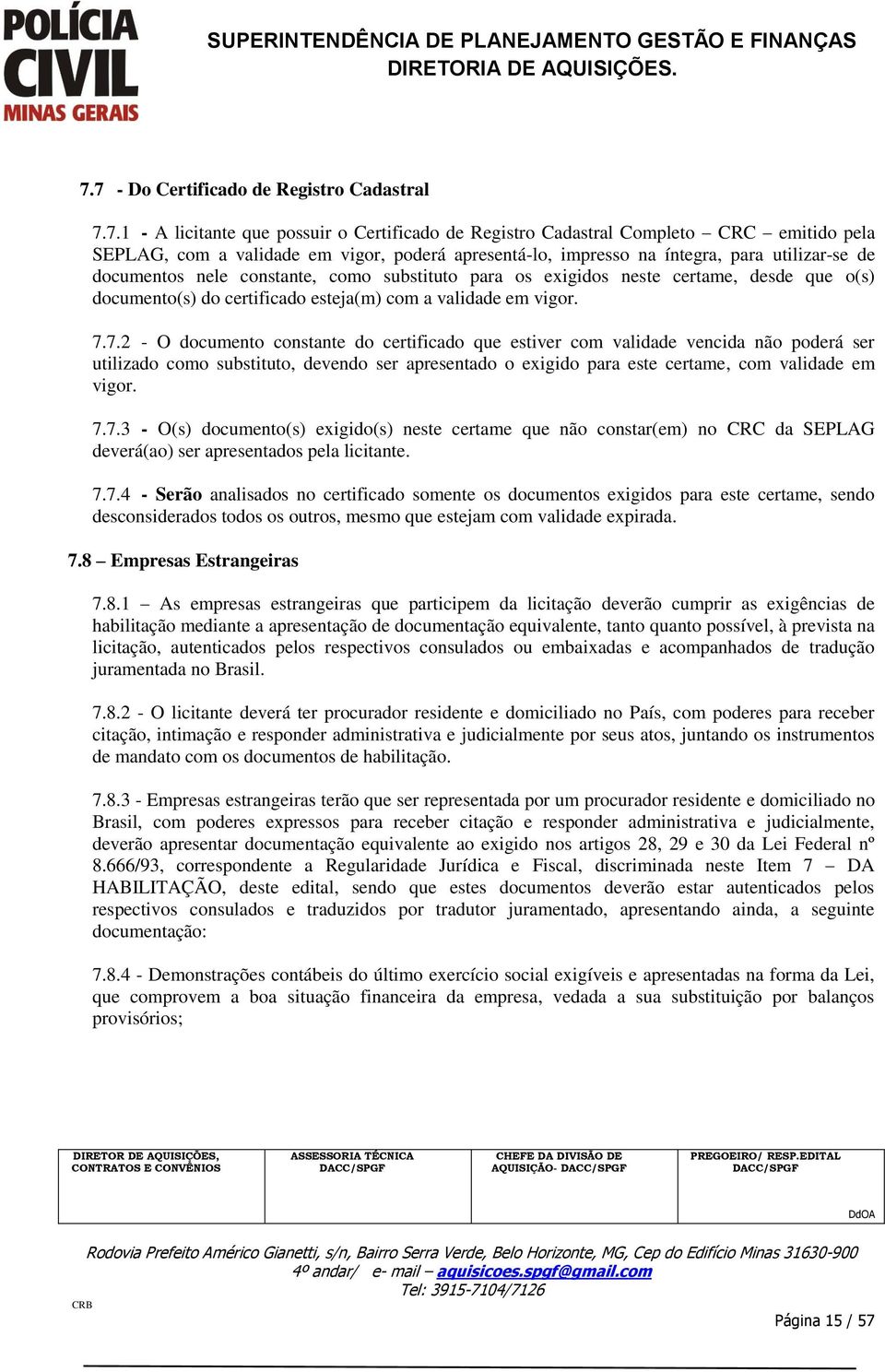 7.2 - O documento constante do certificado que estiver com validade vencida não poderá ser utilizado como substituto, devendo ser apresentado o exigido para este certame, com validade em vigor. 7.7.3 - O(s) documento(s) exigido(s) neste certame que não constar(em) no CRC da SEPLAG deverá(ao) ser apresentados pela licitante.