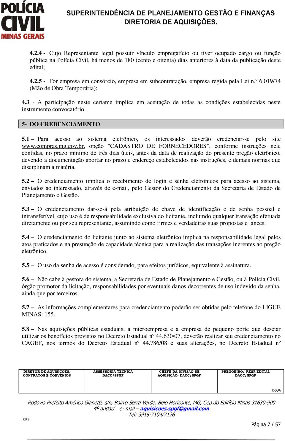 3 - A participação neste certame implica em aceitação de todas as condições estabelecidas neste instrumento convocatório. 5- DO CREDENCIAMENTO 5.