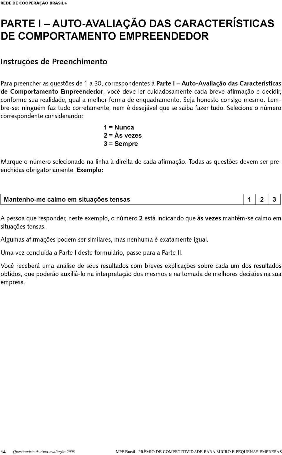 Lembre-se: ninguém faz tudo corretamente, nem é desejável que se saiba fazer tudo.