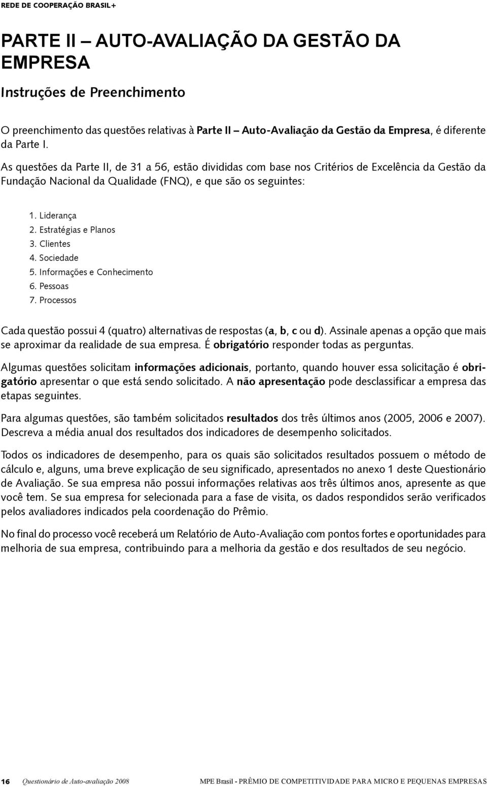 Estratégias e Planos 3. Clientes 4. Sociedade 5. Informações e Conhecimento 6. Pessoas 7. Processos Cada questão possui 4 (quatro) alternativas de respostas (a, b, c ou d).