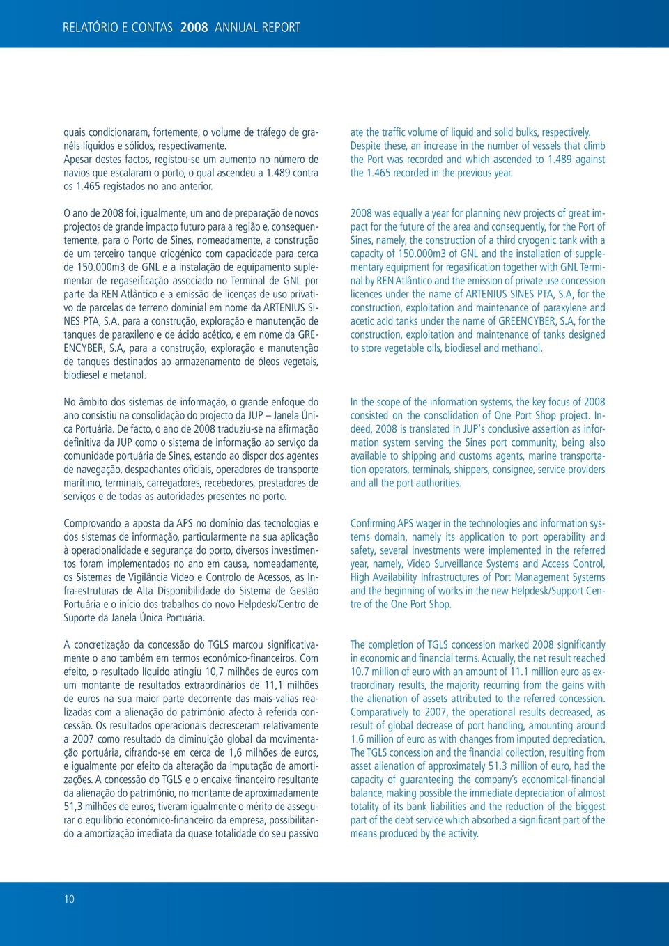 O ano de 2008 foi, igualmente, um ano de preparação de novos projectos de grande impacto futuro para a região e, consequentemente, para o Porto de Sines, nomeadamente, a construção de um terceiro