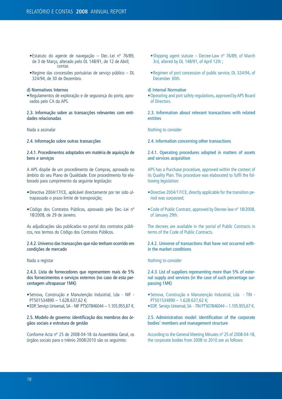 d) Normativos Internos Regulamentos de exploração e de segurança do porto, aprovados pelo CA da APS. 2.3. Informação sobre as transacções relevantes com entidades relacionadas Nada a assinalar 2.4.