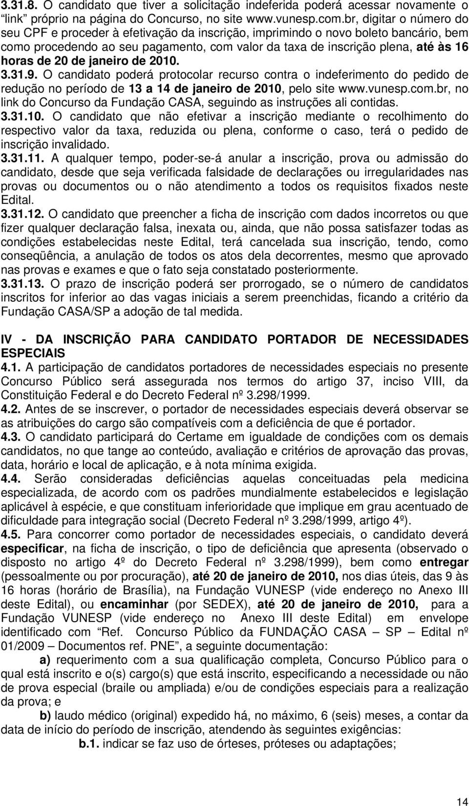 20 de janeiro de 2010. 3.31.9. O candidato poderá protocolar recurso contra o indeferimento do pedido de redução no período de 13 a 14 de janeiro de 2010, pelo site www.vunesp.com.