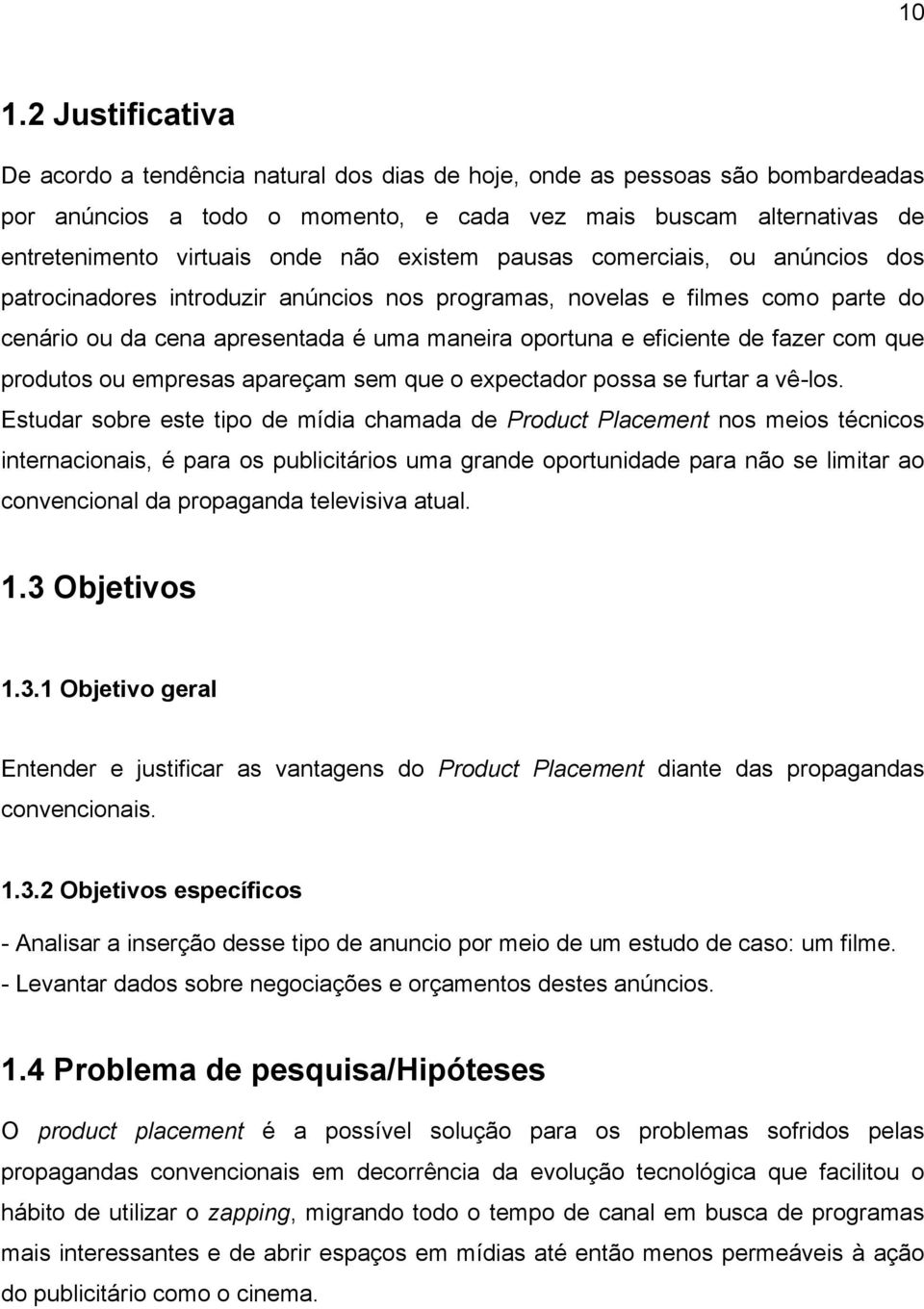 de fazer com que produtos ou empresas apareçam sem que o expectador possa se furtar a vê-los.