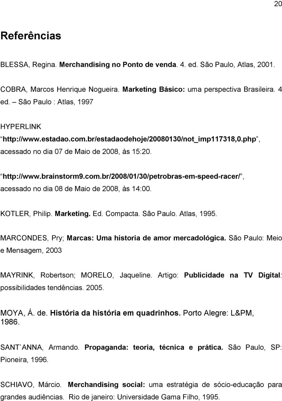 KOTLER, Philip. Marketing. Ed. Compacta. São Paulo. Atlas, 1995. MARCONDES, Pry; Marcas: Uma historia de amor mercadológica. São Paulo: Meio e Mensagem, 2003 MAYRINK, Robertson; MORELO, Jaqueline.