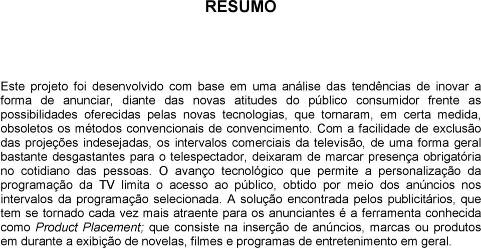 Com a facilidade de exclusão das projeções indesejadas, os intervalos comerciais da televisão, de uma forma geral bastante desgastantes para o telespectador, deixaram de marcar presença obrigatória