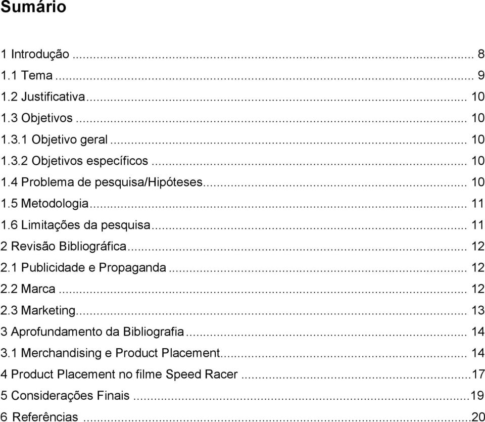 .. 12 2.1 Publicidade e Propaganda... 12 2.2 Marca... 12 2.3 Marketing... 13 3 Aprofundamento da Bibliografia... 14 3.