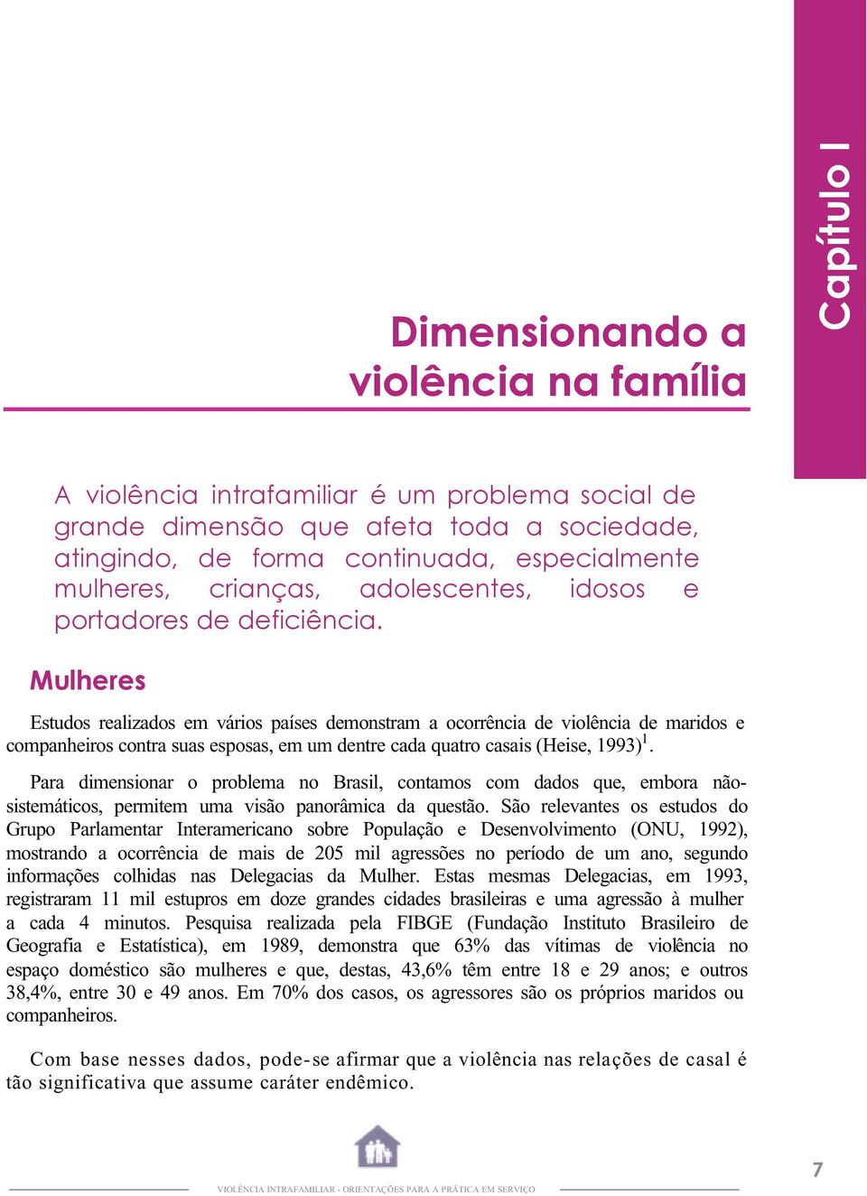 Mulheres Estudos realizados em vários países demonstram a ocorrência de violência de maridos e companheiros contra suas esposas, em um dentre cada quatro casais (Heise, 1993) 1.