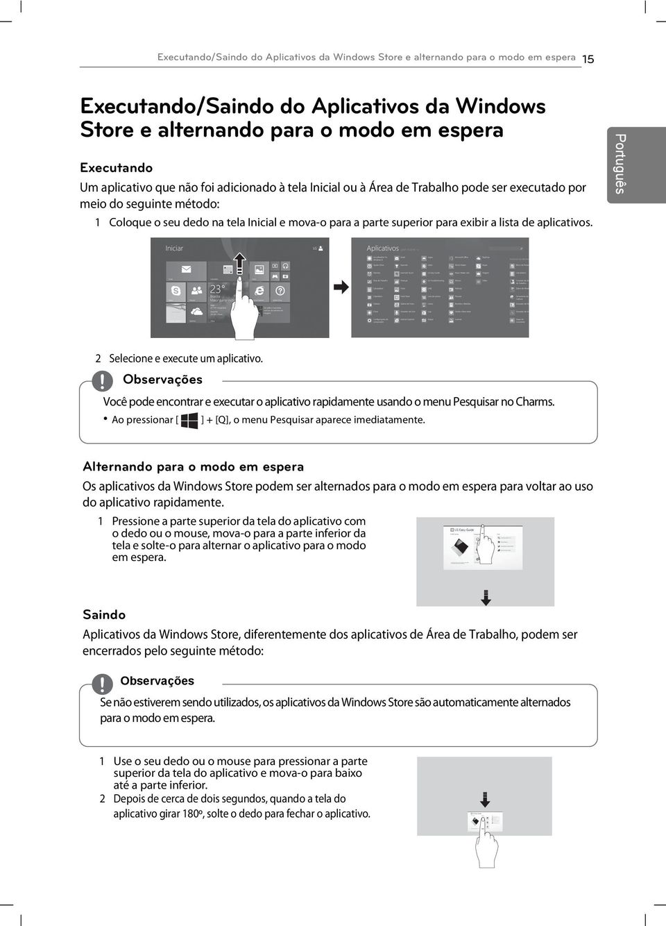 aplicativos. 2 Selecione e execute um aplicativo. Observações Você pode encontrar e executar o aplicativo rapidamente usando o menu Pesquisar no Charms.