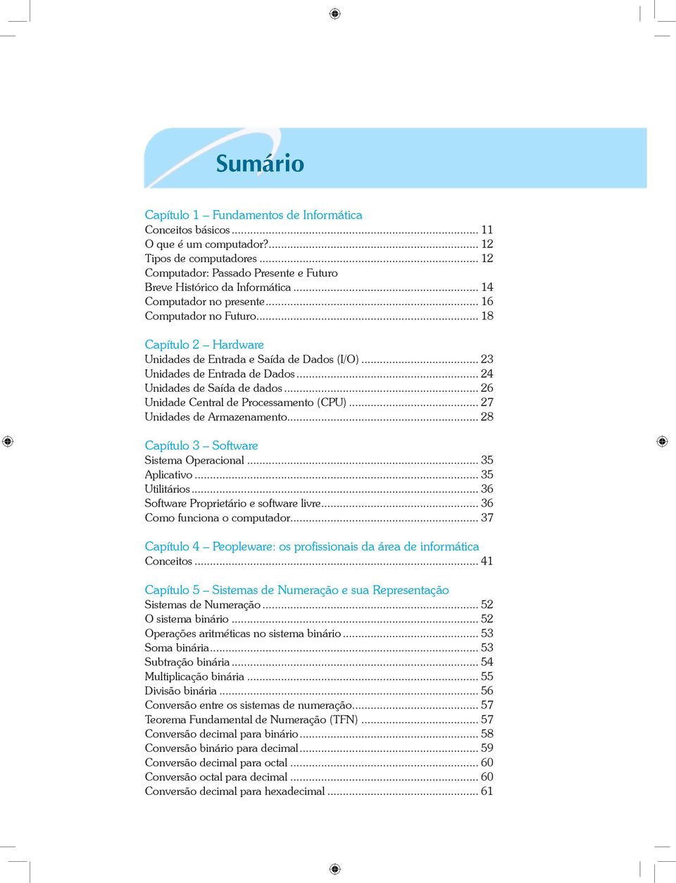 .. 26 Unidade Central de Processamento (CPU)... 27 Unidades de Armazenamento... 28 Capítulo 3 Software Sistema Operacional... 35 Aplicativo... 35 Utilitários.