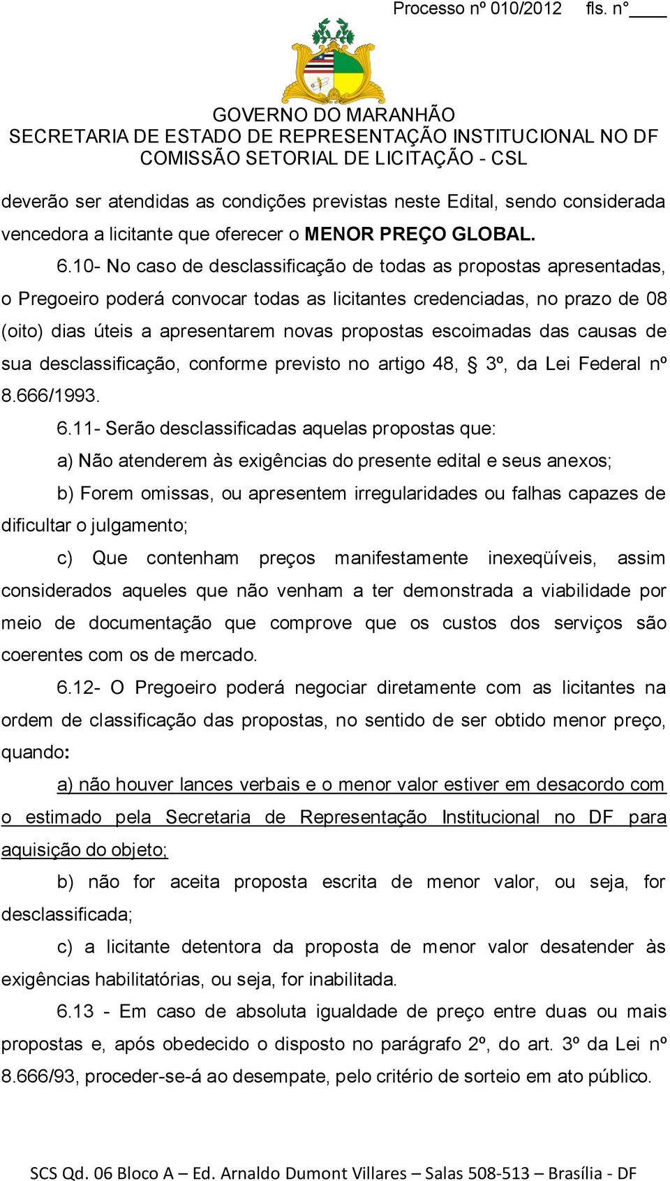 escoimadas das causas de sua desclassificação, conforme previsto no artigo 48, 3º, da Lei Federal nº 8.666/1993. 6.