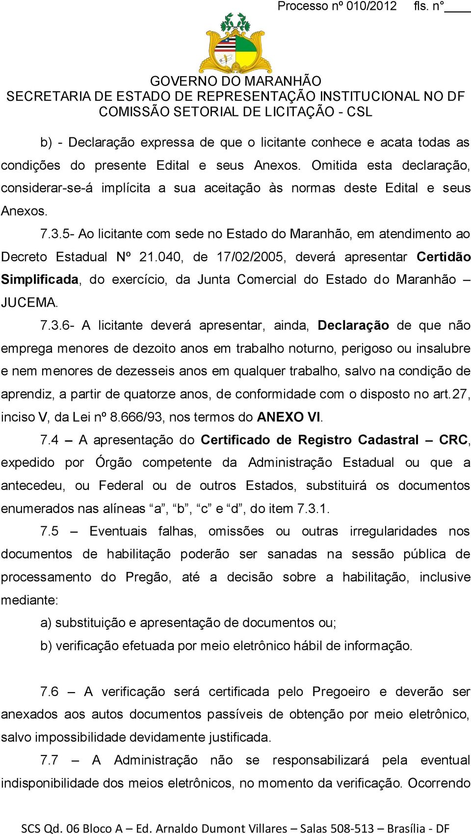 040, de 17/02/2005, deverá apresentar Certidão Simplificada, do exercício, da Junta Comercial do Estado do Maranhão JUCEMA. 7.3.