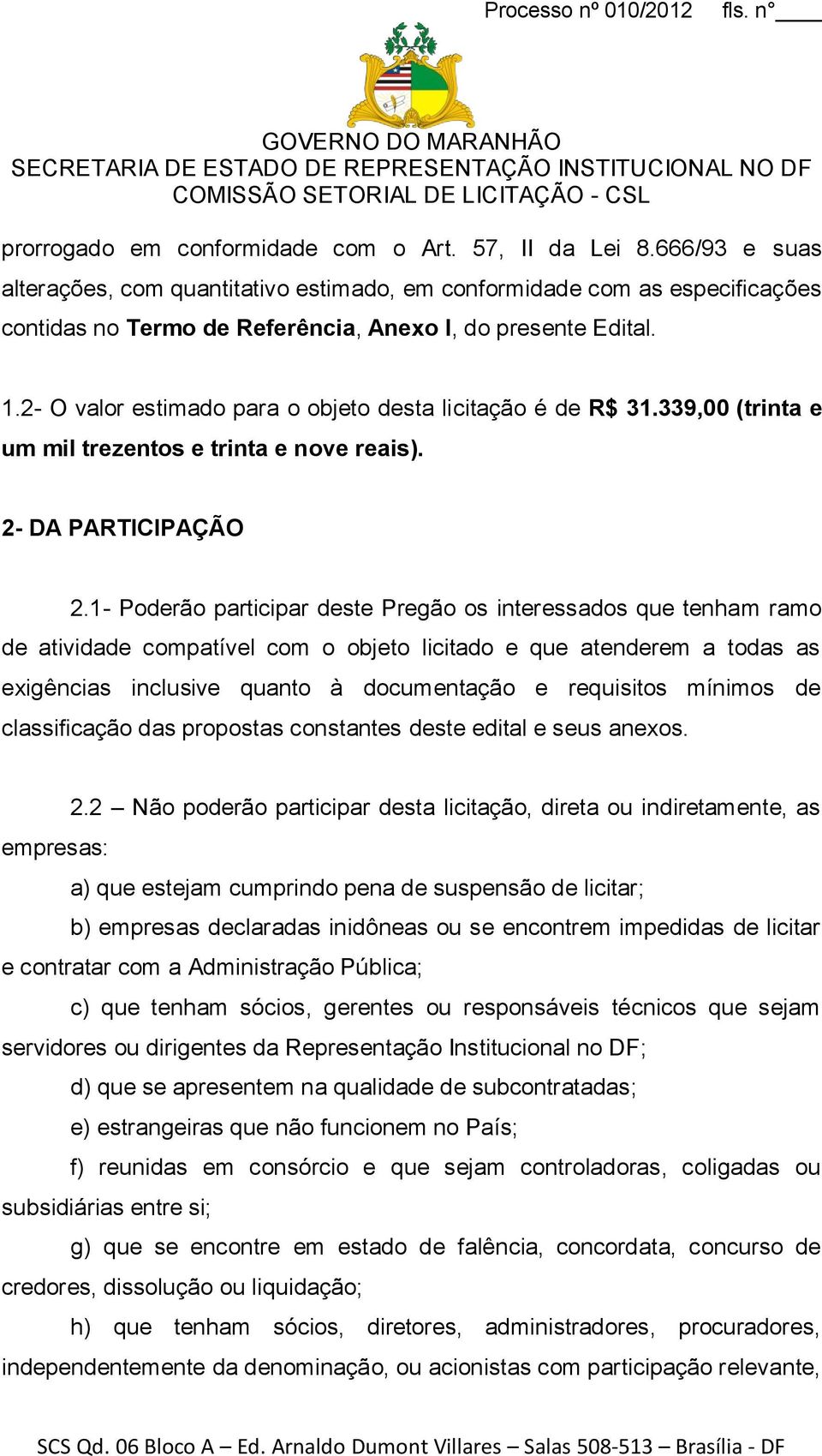 2- O valor estimado para o objeto desta licitação é de R$ 31.339,00 (trinta e um mil trezentos e trinta e nove reais). 2- DA PARTICIPAÇÃO 2.