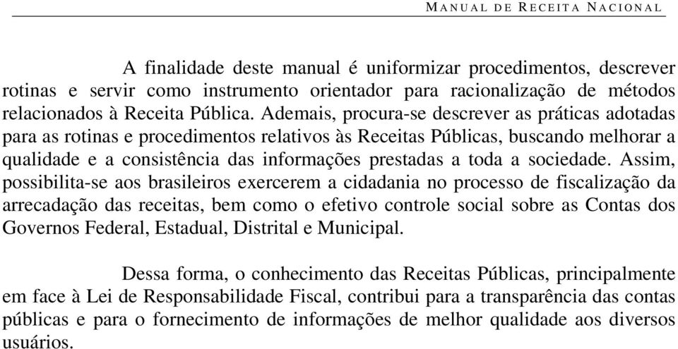 Ademais, procura-se descrever as práticas adotadas para as rotinas e procedimentos relativos às Receitas Públicas, buscando melhorar a qualidade e a consistência das informações prestadas a toda a