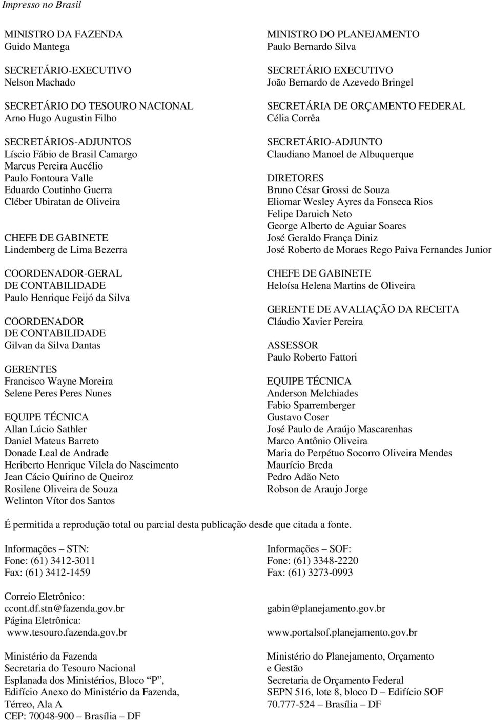 Silva COORDENADOR DE CONTABILIDADE Gilvan da Silva Dantas GERENTES Francisco Wayne Moreira Selene Peres Peres Nunes EQUIPE TÉCNICA Allan Lúcio Sathler Daniel Mateus Barreto Donade Leal de Andrade