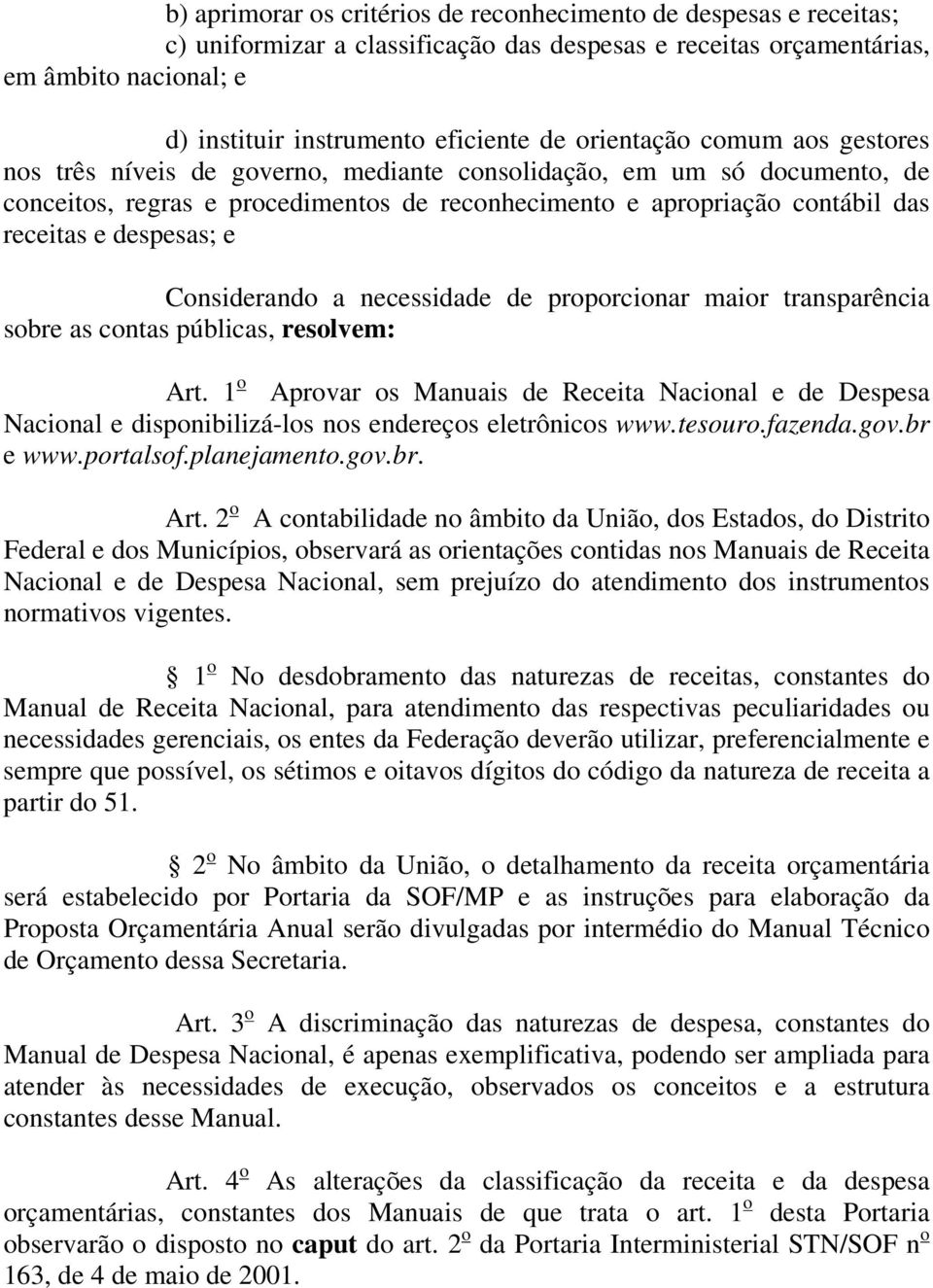 despesas; e Considerando a necessidade de proporcionar maior transparência sobre as contas públicas, resolvem: Art.