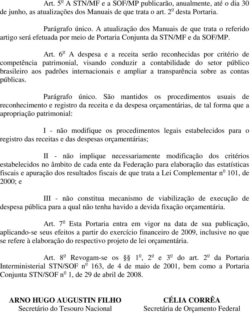 6 o A despesa e a receita serão reconhecidas por critério de competência patrimonial, visando conduzir a contabilidade do setor público brasileiro aos padrões internacionais e ampliar a transparência