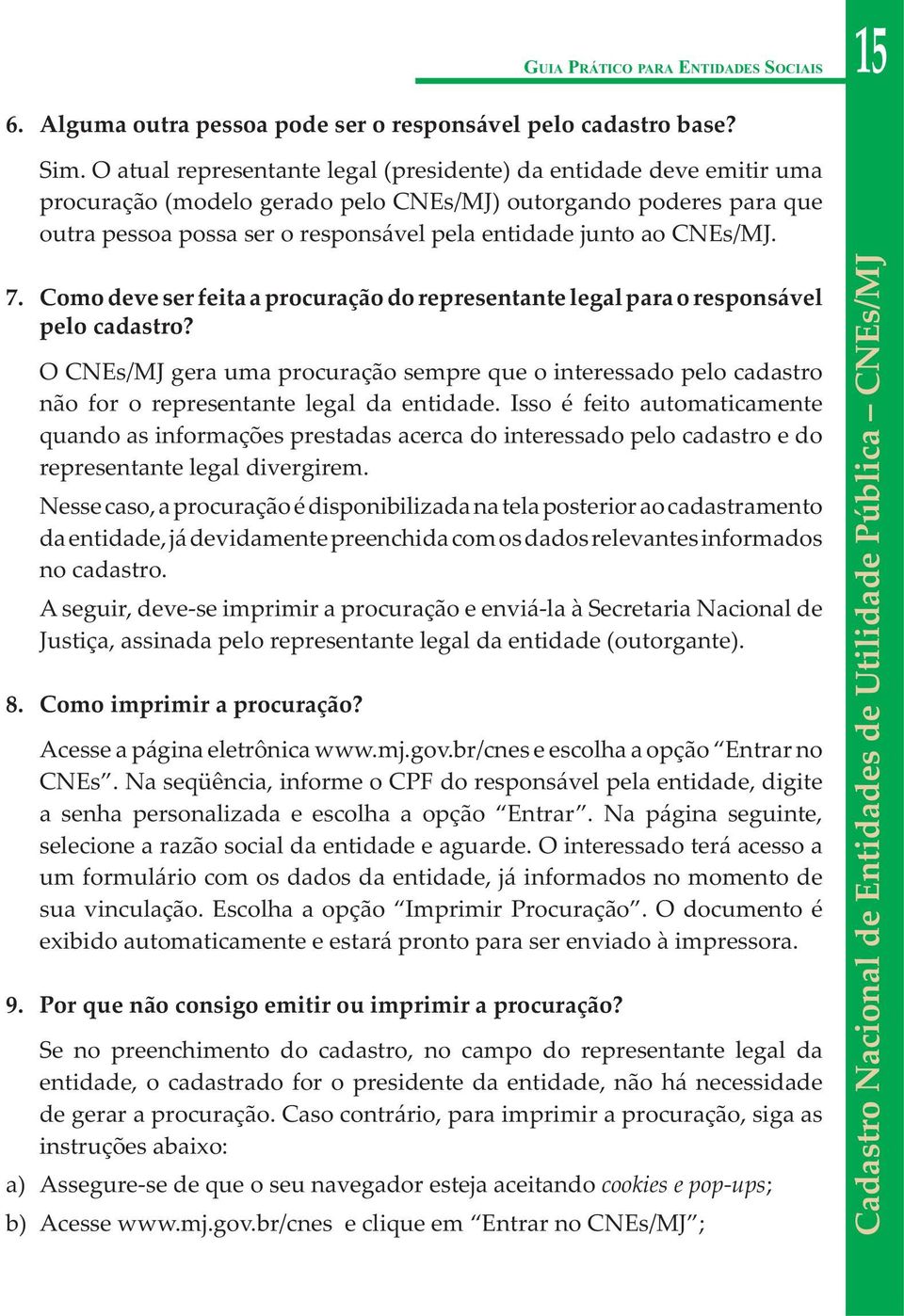 CNEs/MJ. 7. Como deve ser feita a procuração do representante legal para o responsável pelo cadastro?