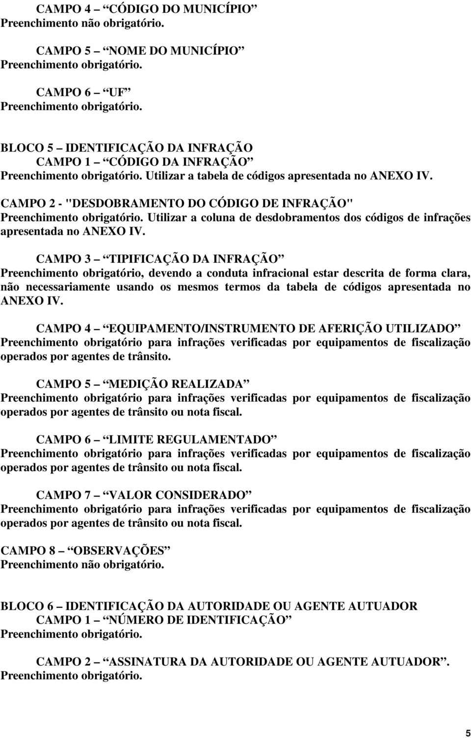 CAMPO 2 - "DESDOBRAMENTO DO CÓDIGO DE INFRAÇÃO" Preenchimento obrigatório. Utilizar a coluna de desdobramentos dos códigos de infrações apresentada no ANEXO IV.