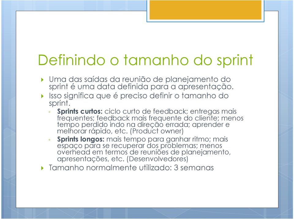 Sprints curtos: ciclo curto de feedback; entregas mais frequentes; feedback mais frequente do cliente; menos tempo perdido indo na direção errada;