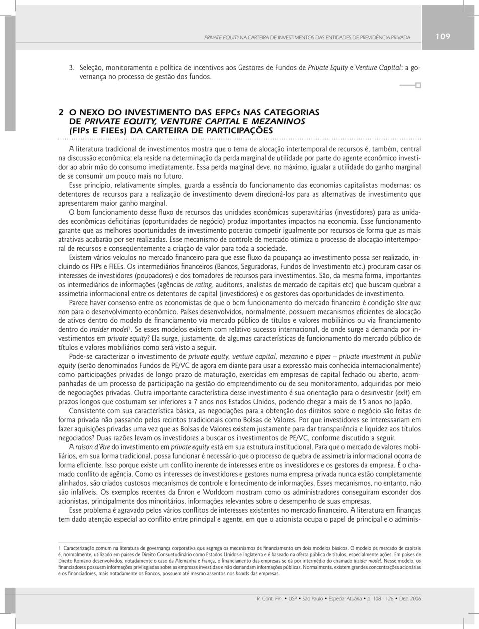 2 O NEXO DO INVESTIMENTO DAS EFPCs NAS CATEGORIAS DE PRIVATE EQUITY, VENTURE CAPITAL E MEZANINOS (FIPs E FIEEs) DA CARTEIRA DE PARTICIPAÇÕES A literatura tradicional de investimentos mostra que o