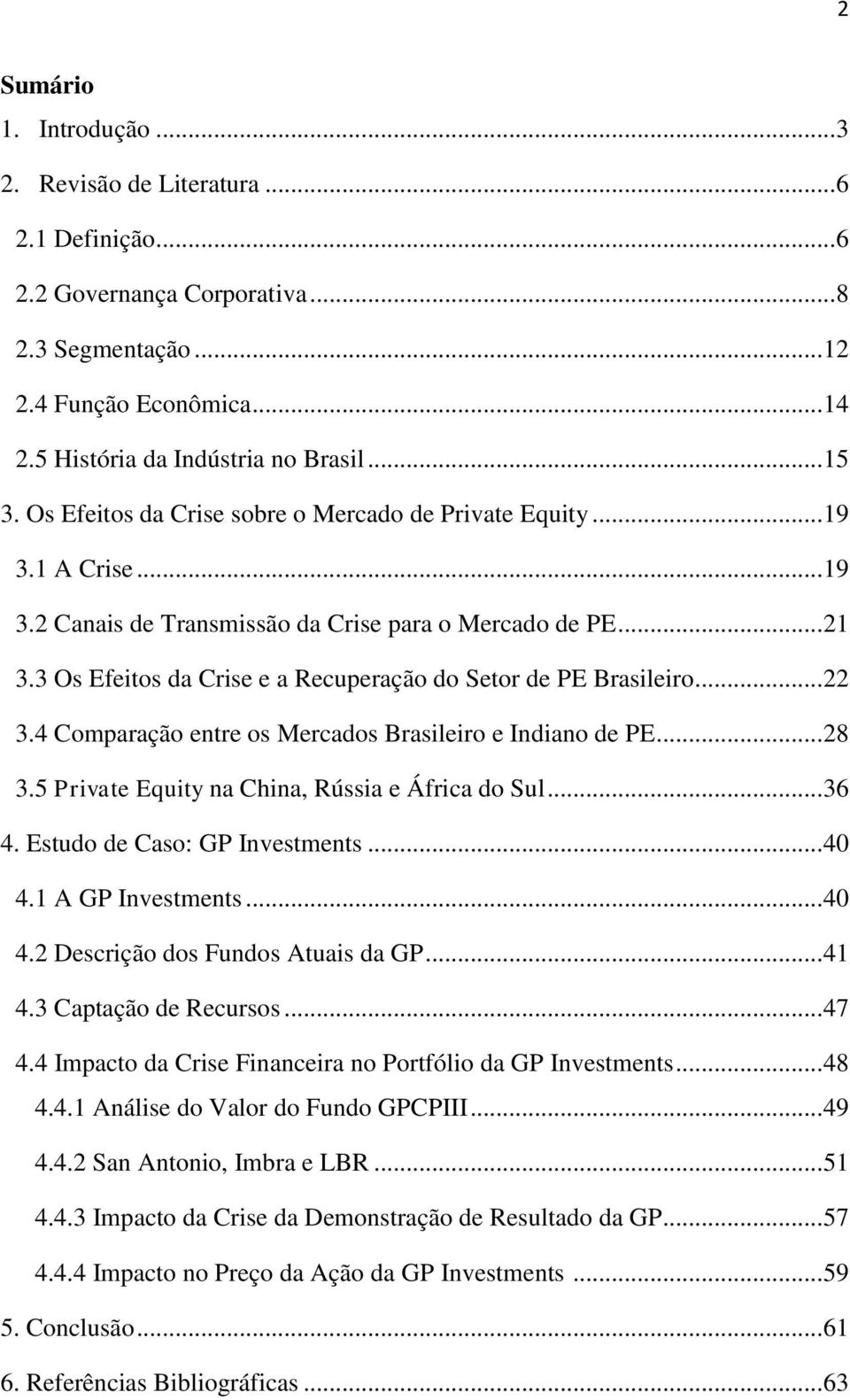 3 Os Efeitos da Crise e a Recuperação do Setor de PE Brasileiro... 22 3.4 Comparação entre os Mercados Brasileiro e Indiano de PE... 28 3.5 Private Equity na China, Rússia e África do Sul... 36 4.