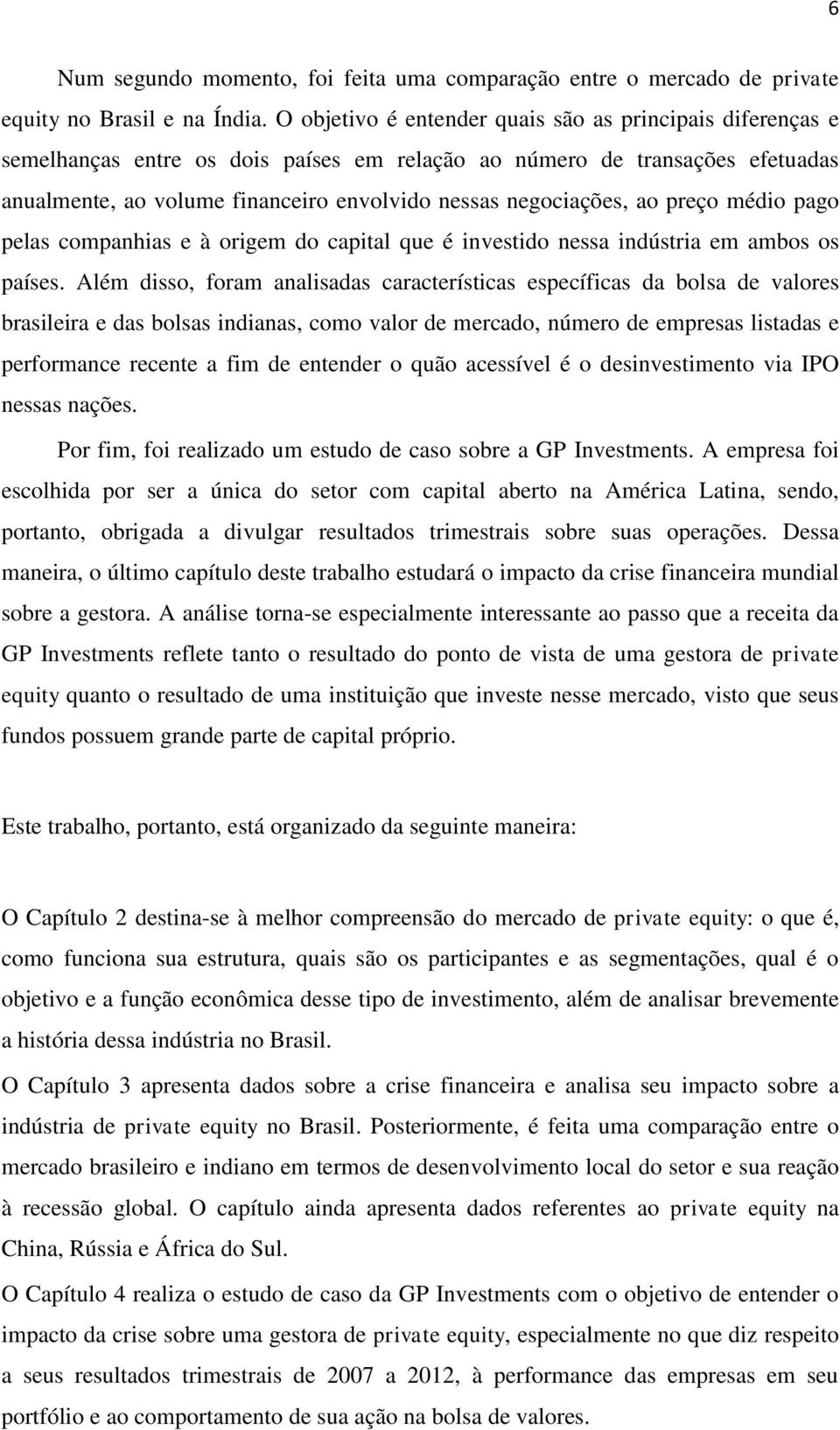 ao preço médio pago pelas companhias e à origem do capital que é investido nessa indústria em ambos os países.