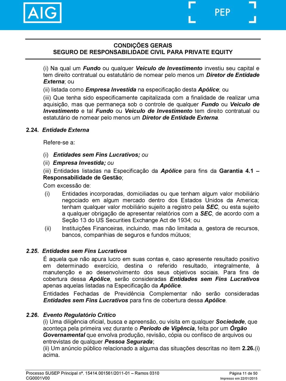 Veiculo de Investimento e tal Fundo ou Veiculo de Investimento tem direito contratual ou estatutário de nomear pelo menos um Diretor de Entidade Externa. 2.24.