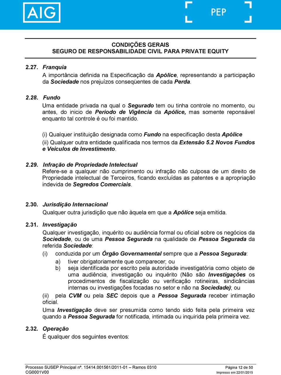 (i) Qualquer instituição designada como Fundo na especificação desta Apólice (ii) Qualquer outra entidade qualificada nos termos da Extensão 5.2 Novos Fundos e Veículos de Investimento. 2.29.