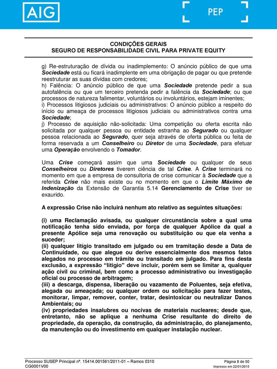 ou involuntários, estejam iminentes; i) Processos litigiosos judiciais ou administrativos: O anúncio público a respeito do início ou ameaça de processos litigiosos judiciais ou administrativos contra