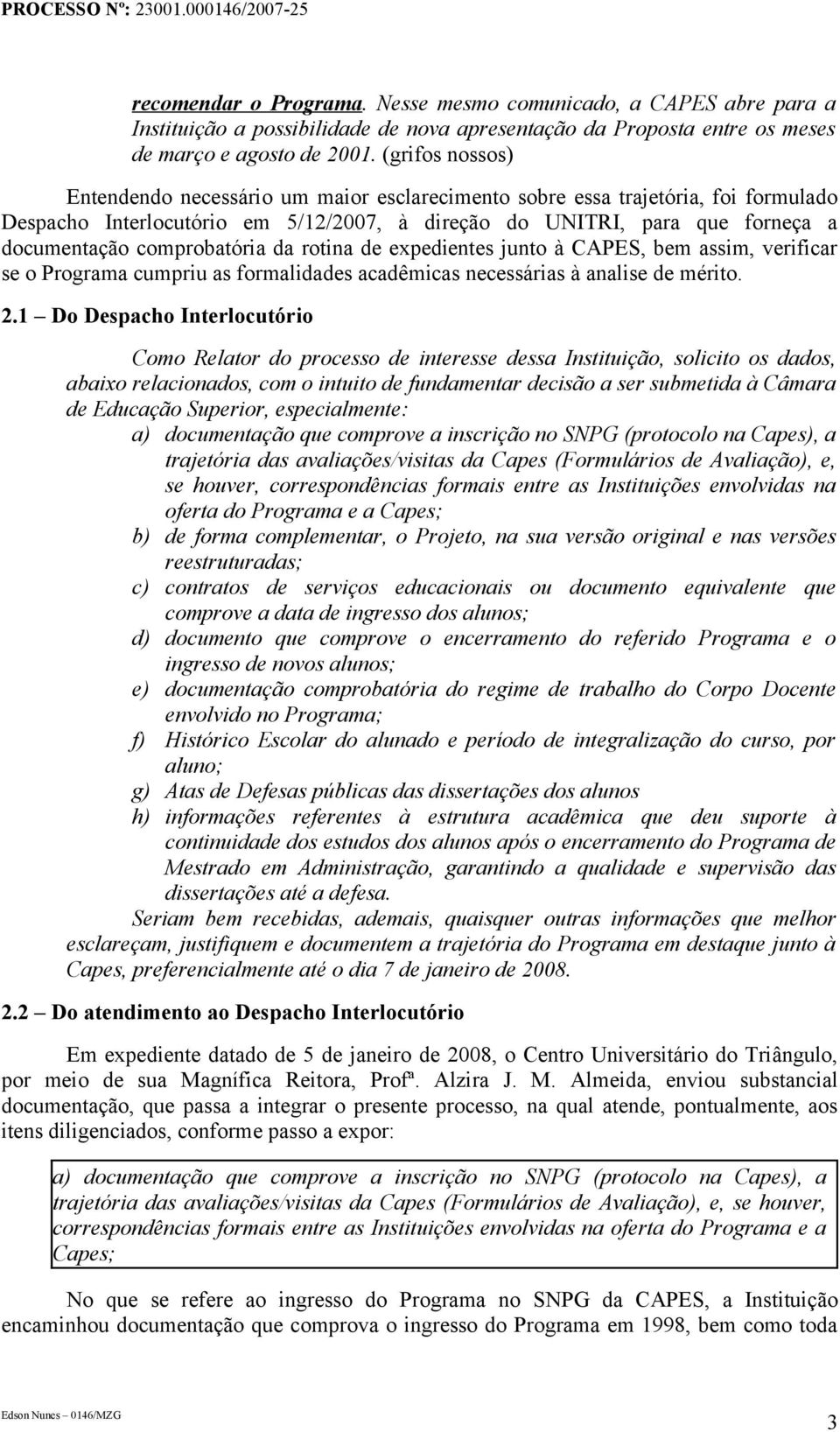 comprobatória da rotina de expedientes junto à CAPES, bem assim, verificar se o Programa cumpriu as formalidades acadêmicas necessárias à analise de mérito. 2.