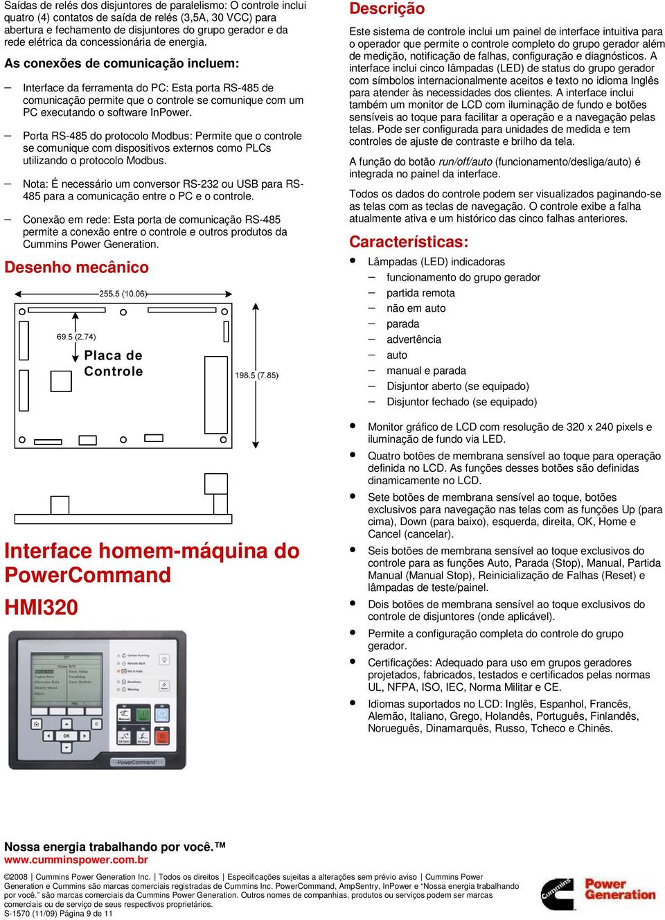 As conexões de comunicação incluem: Interface da ferramenta do PC: Esta porta RS-485 de comunicação permite que o controle se comunique com um PC executando o software InPower.