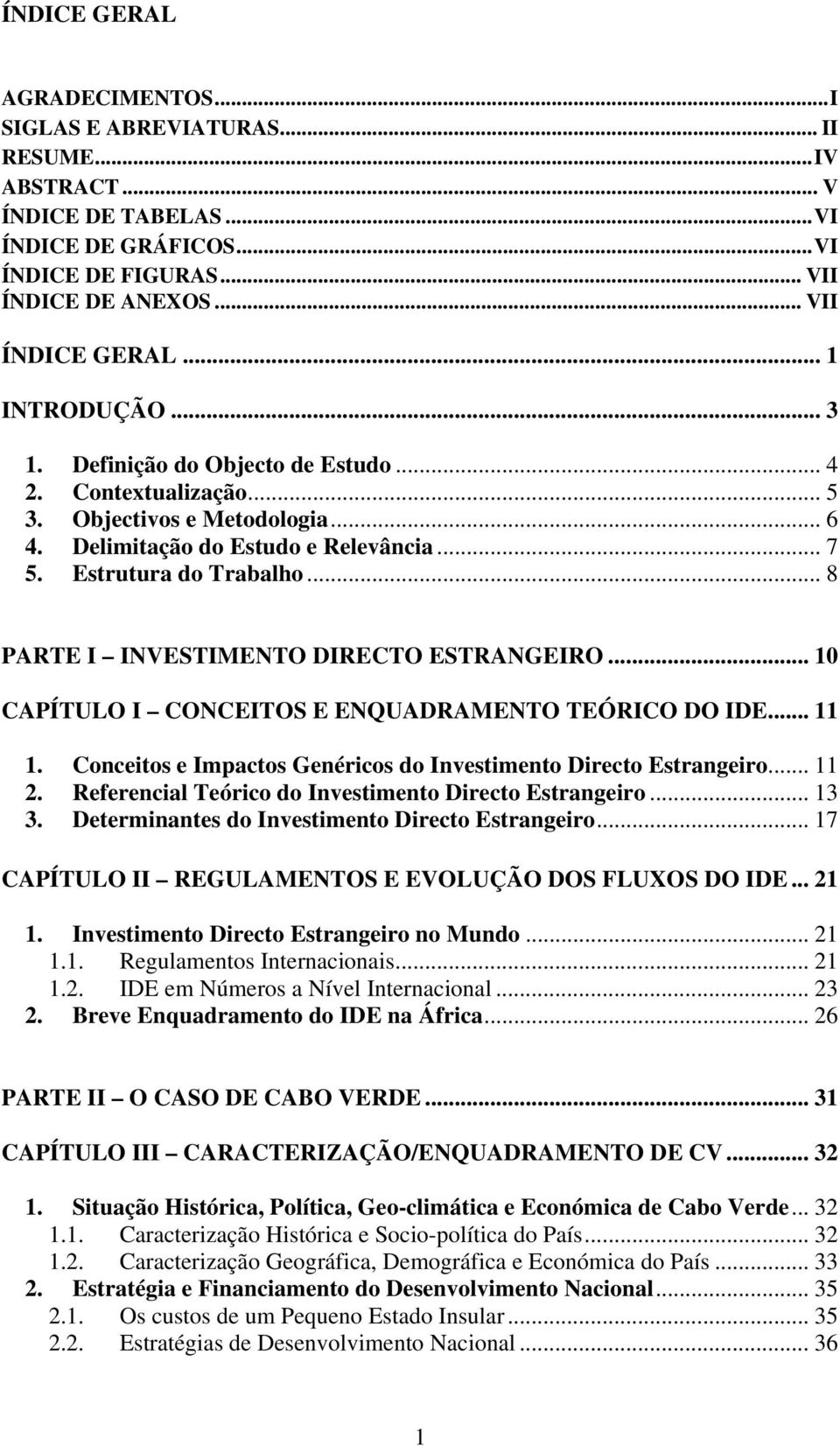 .. 8 PARTE I INVESTIMENTO DIRECTO ESTRANGEIRO... 10 CAPÍTULO I CONCEITOS E ENQUADRAMENTO TEÓRICO DO IDE... 11 1. Conceitos e Impactos Genéricos do Investimento Directo Estrangeiro... 11 2.