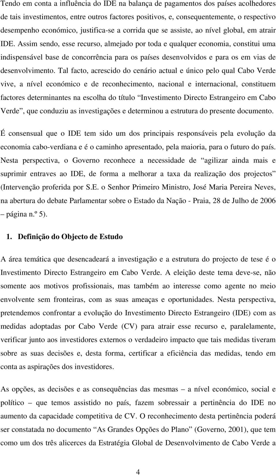 Assim sendo, esse recurso, almejado por toda e qualquer economia, constitui uma indispensável base de concorrência para os países desenvolvidos e para os em vias de desenvolvimento.