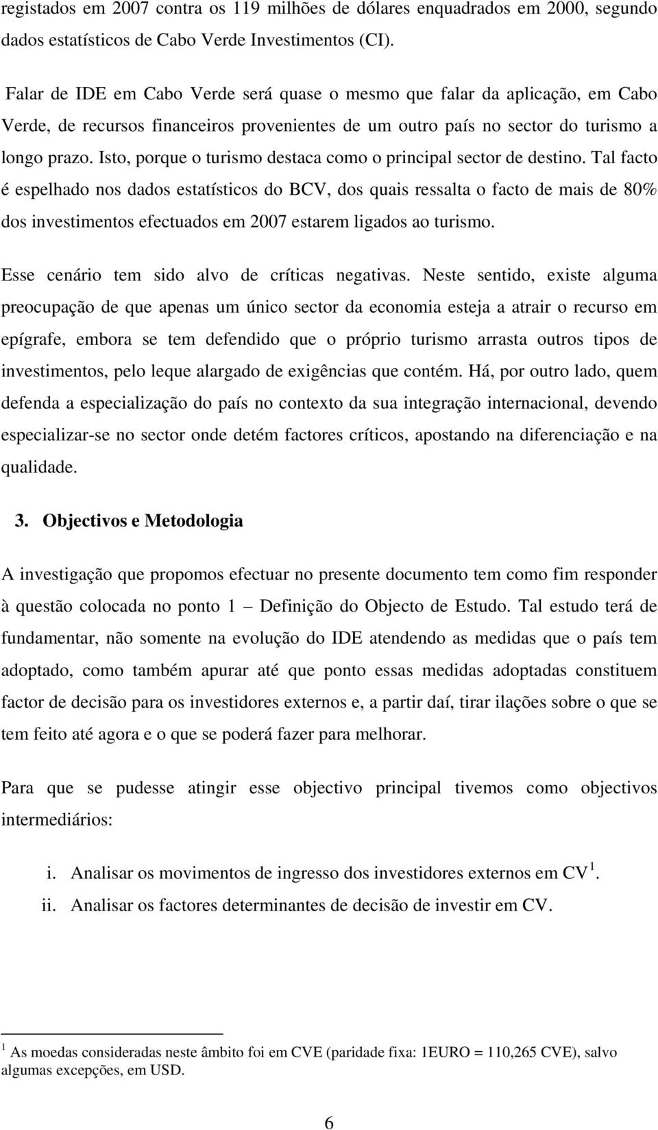 Isto, porque o turismo destaca como o principal sector de destino.