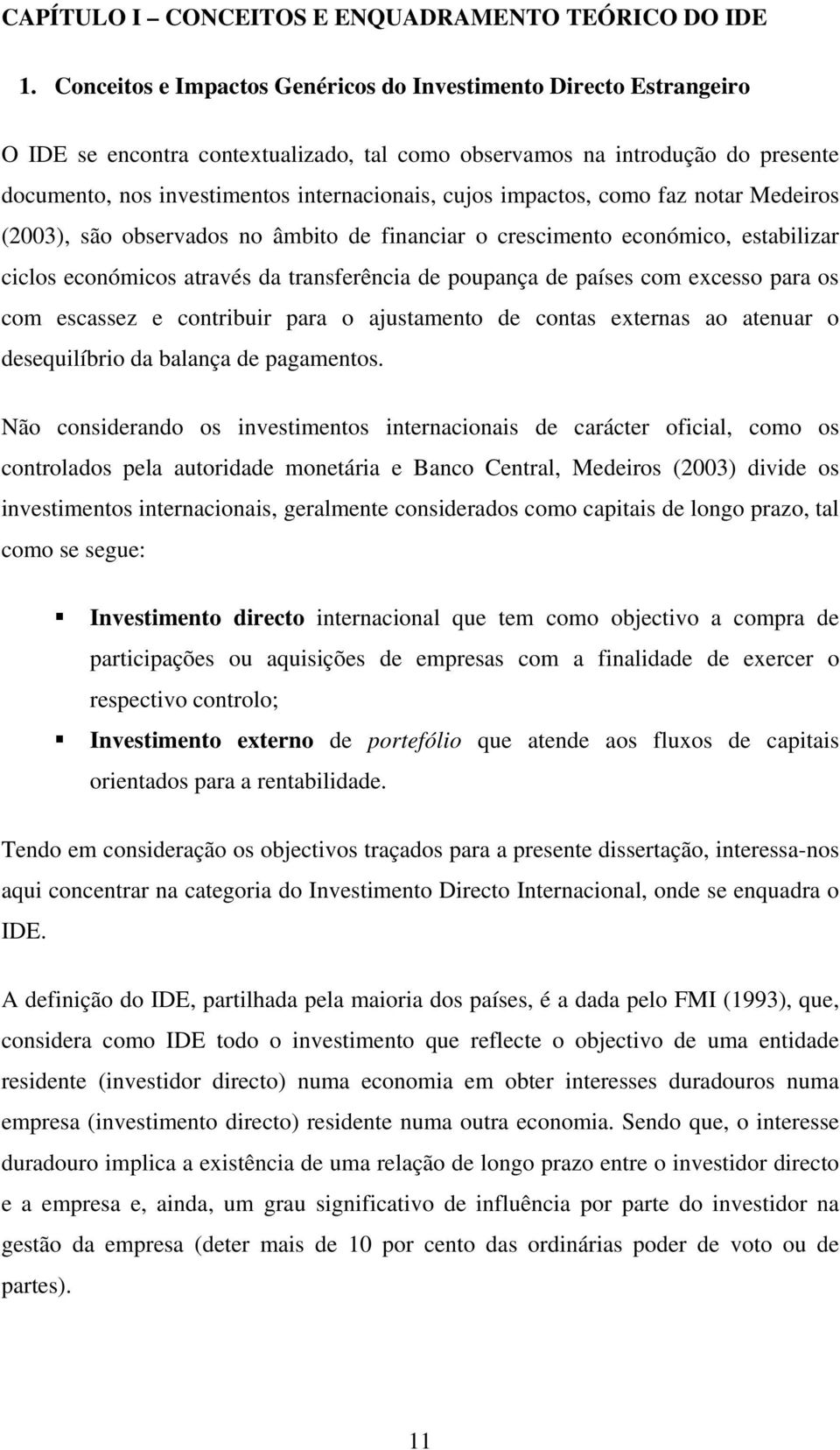 impactos, como faz notar Medeiros (2003), são observados no âmbito de financiar o crescimento económico, estabilizar ciclos económicos através da transferência de poupança de países com excesso para